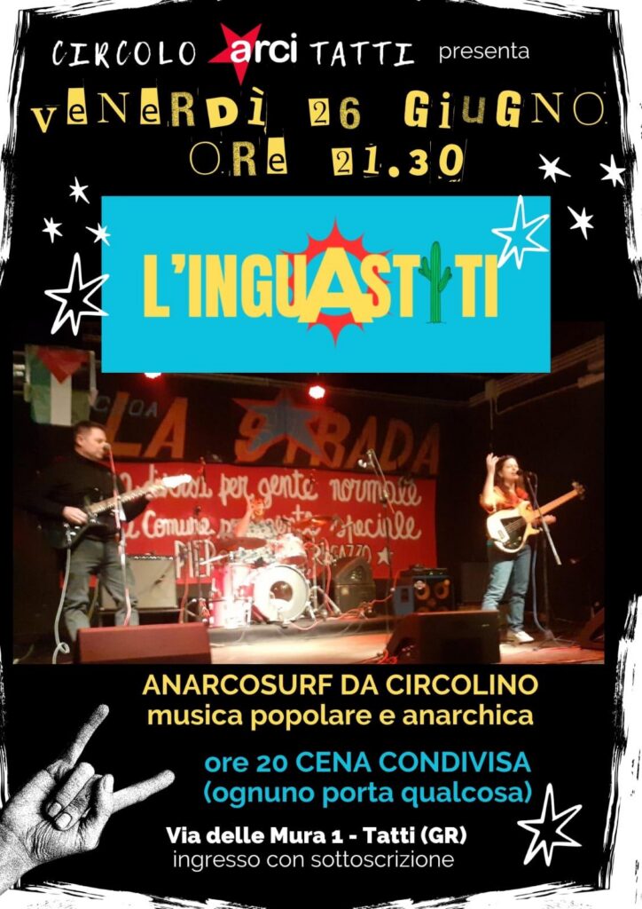 circolo arci tatti presenta: venerdì 26 giugno ore 21:30, l'inguastiti, anarcosurf da circolino. musica popolare e anarchica. ore 20:00 cena condivisa (ognuno porta qualcosa). Via delle Mura 1, Tatti (GR), ingresso con sottoscrizione. nella locandina c'è una foto in cui suoniamo al csoa la strada, con la bassista a destra, chitarrista a sinistra e batterista dietro